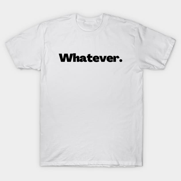 Whatever T-Shirt by Word and Saying